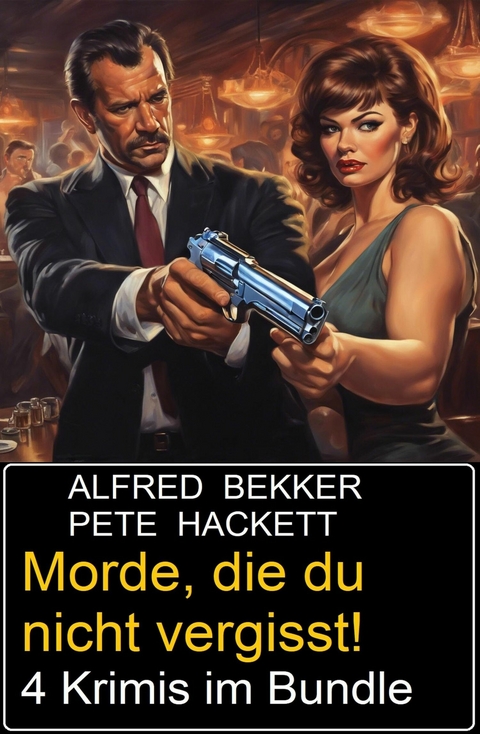 Morde, die du nicht vergisst! 4 Krimis im Bundle -  Alfred Bekker,  Pete Hackett