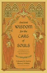 Ancient Wisdom for the Care of Souls - Coleman M. Ford, Shawn J. Wilhite