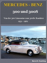 Mercedes-Benz, 300 und 300S: Von der 300 Limousine zum 300Sc Roadster - Bernd S. Koehling