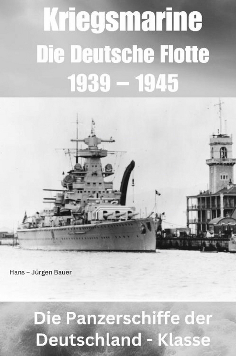 Kriegsmarine - Die Deutsche Flotte 1939 – 1945 - Hans-Jürgen Bauer