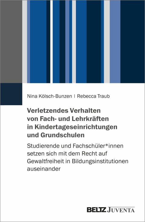 Verletzendes Verhalten von Fach- und Lehrkräften in Kindertageseinrichtungen und Grundschulen -  Nina Kölsch-Bunzen,  Rebecca Traub