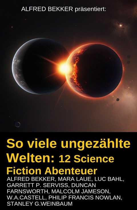 So viele ungezählte Welten: 12 Science Fiction Abenteuer -  Alfred Bekker,  Mara Laue,  Luc Bahl,  W. A. Castell,  Malcolm Jameson,  Stanley G. Weinbaum,  Philip Fran