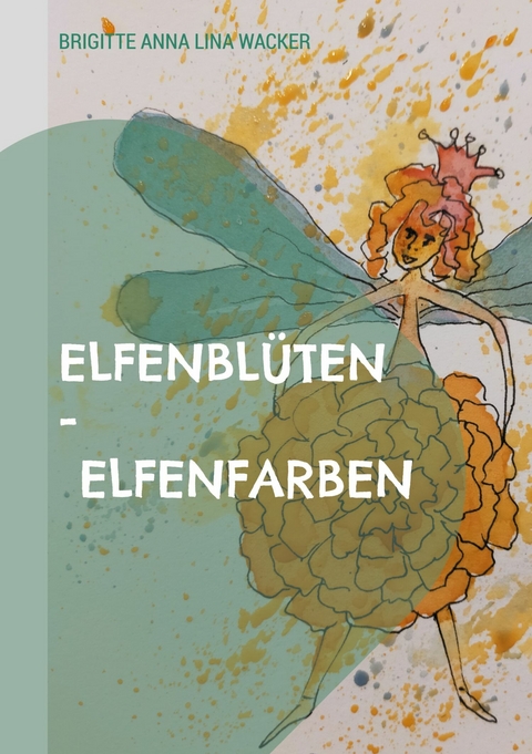 Elfenblüten - Elfenfarben -  Brigitte Anna Lina Wacker