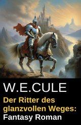 Der Ritter des glanzvollen Weges: Fantasy Roman - W. E. Cule