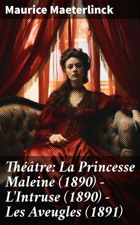 Théâtre: La Princesse Maleine (1890) - L'Intruse (1890) - Les Aveugles (1891) -  Maurice Maeterlinck