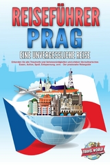 REISEFÜHRER PRAG - Eine unvergessliche Reise: Erkunden Sie alle Traumorte und Sehenswürdigkeiten und erleben Sie kulinarisches Essen, Action, Spaß, Entspannung, uvm. - Der praxisnahe Reiseguide - Travel World