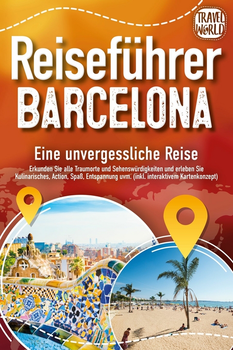 Reiseführer Barcelona - Eine unvergessliche Reise: Erkunden Sie alle Traumorte und Sehenswürdigkeiten und erleben Sie Kulinarisches, Action, Spaß, Entspannung uvm. (inkl. interaktivem Kartenkonzept) -  Travel World