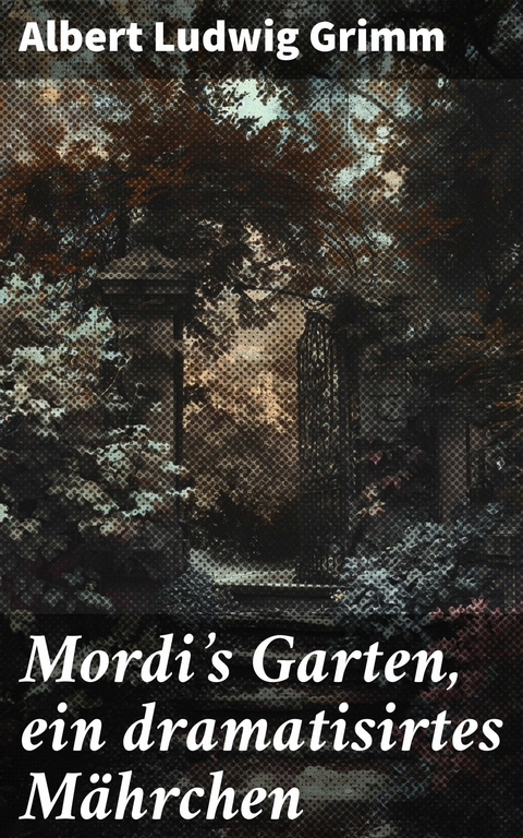 Mordi's Garten, ein dramatisirtes Mährchen -  Albert Ludwig Grimm