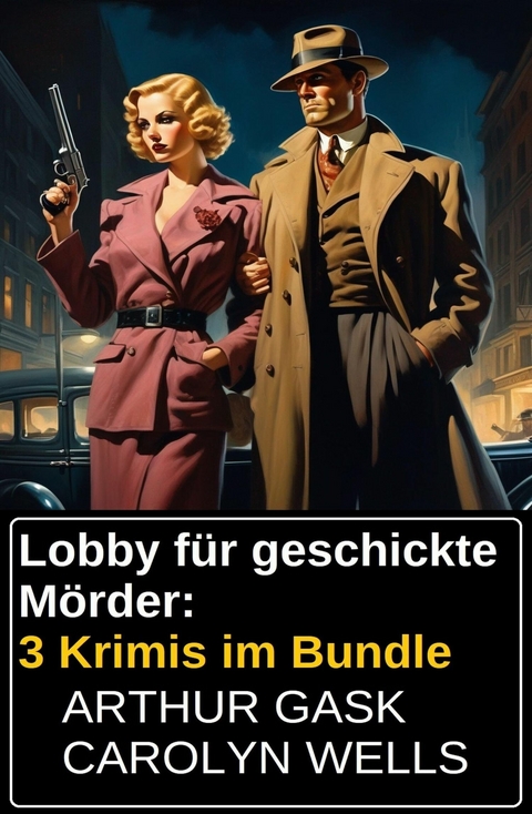 Lobby für geschickte Mörder: 3 Krimis im Bundle -  Arthur Gask,  Carolyn Wells