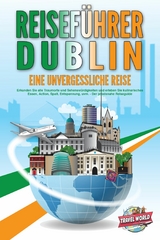 REISEFÜHRER DUBLIN - Eine unvergessliche Reise: Erkunden Sie alle Traumorte und Sehenswürdigkeiten und erleben Sie kulinarisches Essen, Action, Spaß, Entspannung, uvm. - Der praxisnahe Reiseguide - Travel World