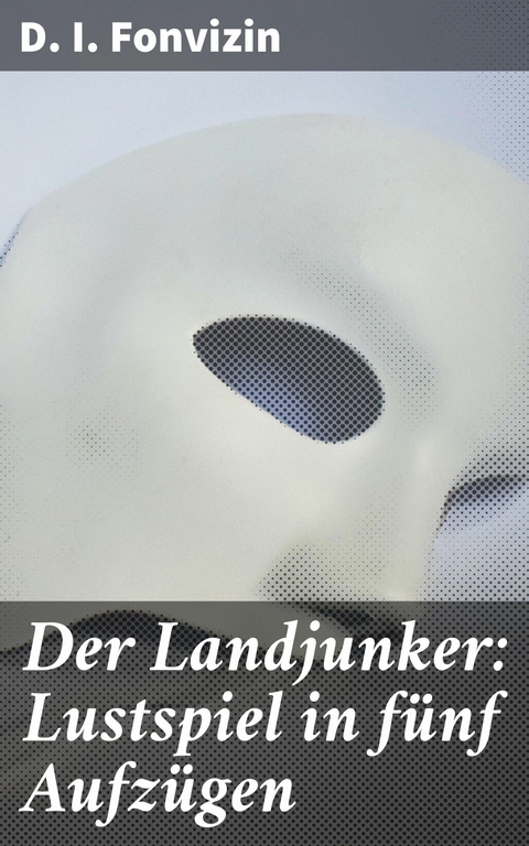 Der Landjunker: Lustspiel in fünf Aufzügen -  D. I. Fonvizin