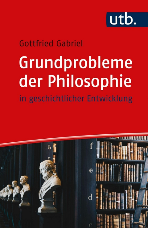 Grundprobleme der Philosophie -  Gottfried Gabriel