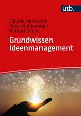 Grundwissen Ideenmanagement - Claudia Hentschel, Peter Mühlemeyer, Norbert Thom