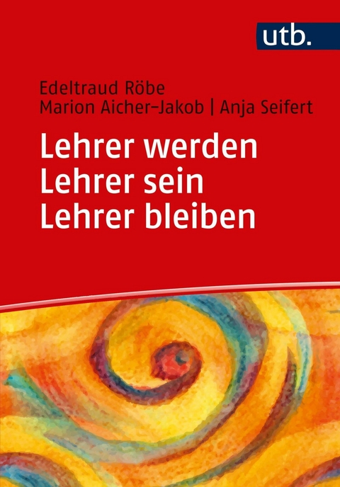 Lehrer werden - Lehrer sein - Lehrer bleiben -  Edeltraud Röbe,  Marion Aicher-Jakob,  Anja Seifert