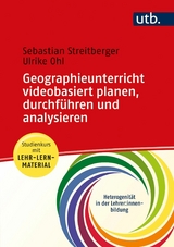 Geographieunterricht videobasiert planen, durchführen und analysieren - Sebastian Streitberger, Ulrike Ohl