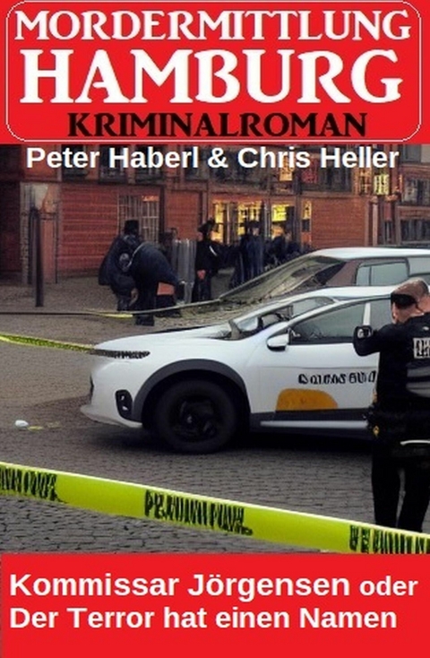 Kommissar Jörgensen oder Der Terror hat einen Namen: Mordermittlung Hamburg Kriminalroman -  Peter Haberl,  Chris Heller