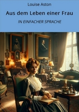 Aus dem Leben einer Frau: In Einfacher Sprache - Louise Aston