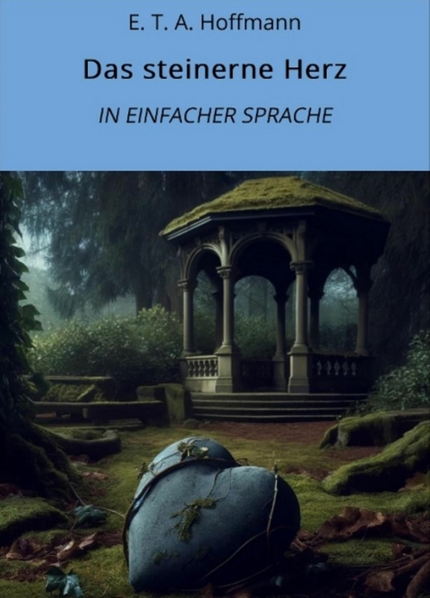 Das steinerne Herz: In Einfacher Sprache - E. T. A. Hoffmann