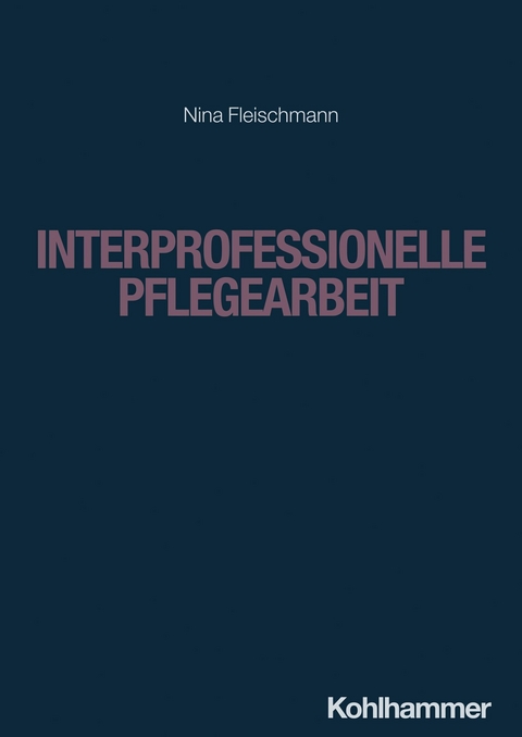 Interprofessionelle Pflegearbeit -  Nina Fleischmann