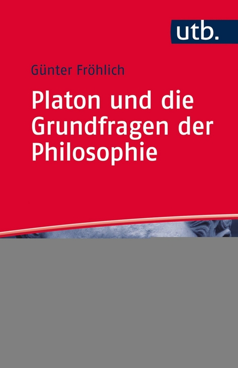 Platon und die Grundfragen der Philosophie -  Günter Fröhlich