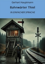 Bahnwärter Thiel: In Einfacher Sprache - Gerhart Hauptmann