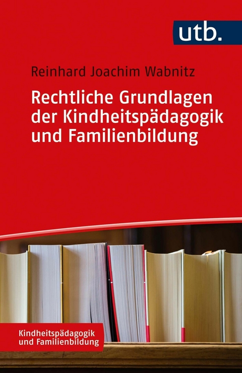 Rechtliche Grundlagen der Kindheitspädagogik und Familienbildung -  Reinhard J. Wabnitz