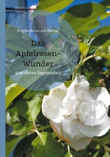 Das Apfelrosen-Wunder - Brigitte Anna Lina Wacker