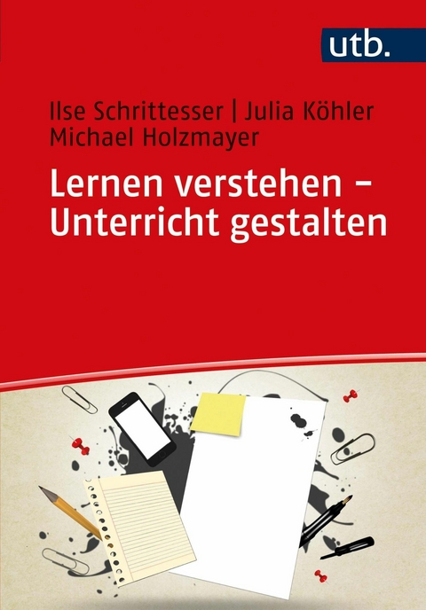 Lernen verstehen - Unterricht gestalten -  Ilse Schrittesser,  Julia Köhler,  Michael Holzmayer