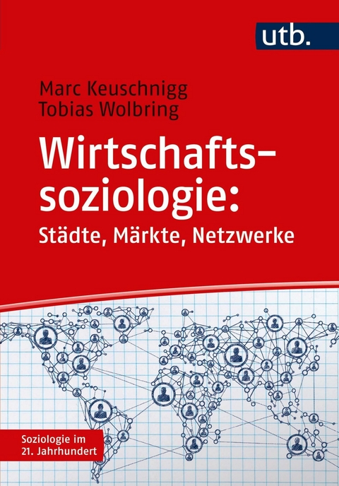 Wirtschaftssoziologie: Städte - Märkte - Netzwerke - Marc Keuschnigg, Tobias Wolbring