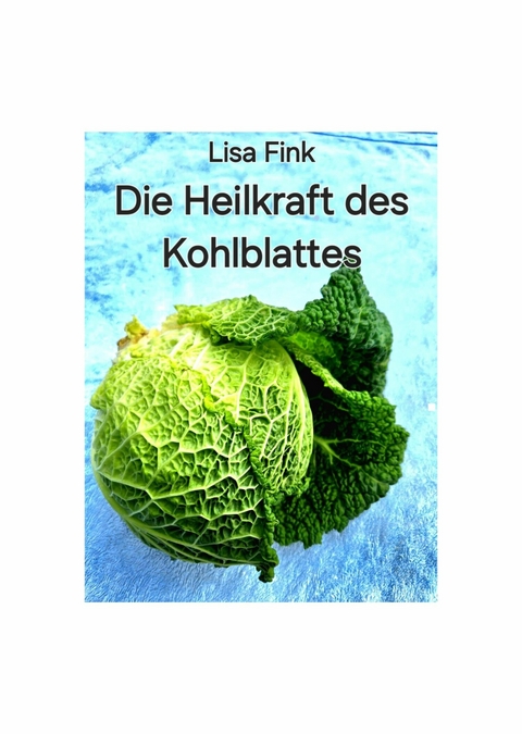 Die Heilkraft des Kohlblattes -  Lisa Fink