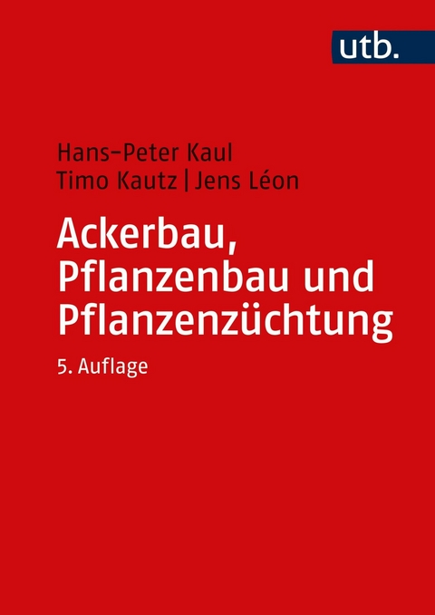 Ackerbau, Pflanzenbau und Pflanzenzüchtung - Hans-Peter Kaul, Timo Kautz, Jens Léon