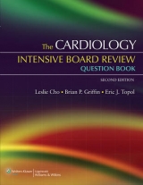 The Cardiology Intensive Board Review Question Book - Cho, Leslie; Griffin, Brian P.; Topol, Eric J.