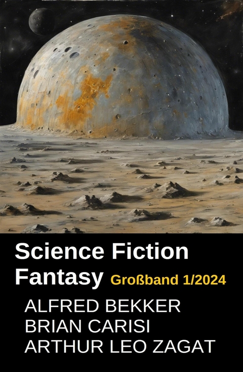 Science Fiction Fantasy Großband 1/2024 -  Alfred Bekker,  Brian Carisi,  Arthur Leo Zagat