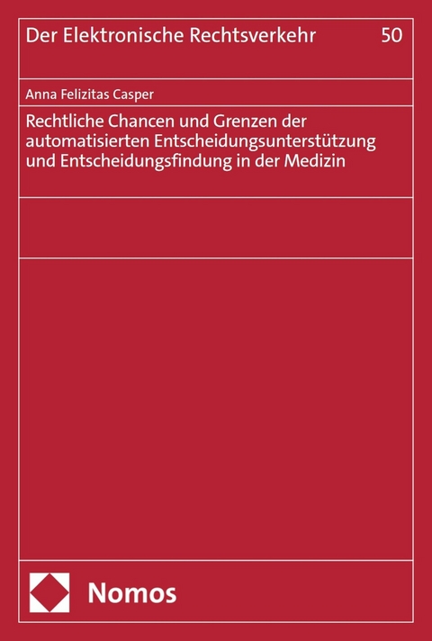 Rechtliche Chancen und Grenzen der automatisierten Entscheidungsunterstützung und Entscheidungsfindung in der Medizin - Anna Felizitas Casper