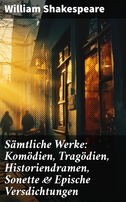 Sämtliche Werke: Komödien, Tragödien, Historiendramen, Sonette & Epische Versdichtungen -  William Shakespeare