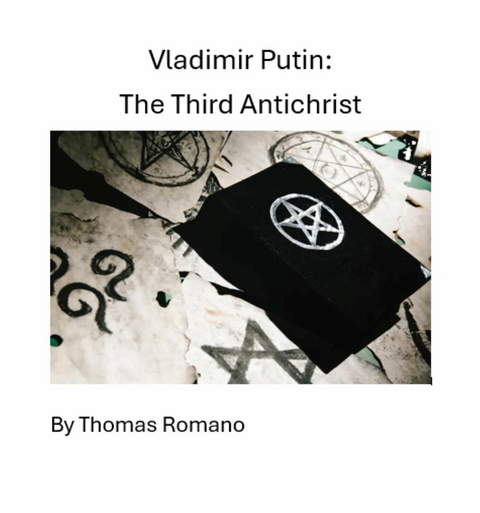 Vladimir Putin: The Third Antichrist -  Thomas Romano
