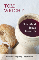 The Meal Jesus Gave Us - Tom Wright
