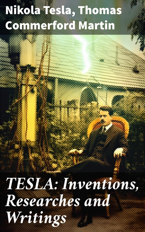 TESLA: Inventions, Researches and Writings -  Nikola Tesla,  Thomas Commerford Martin