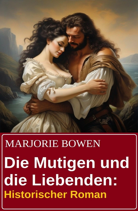 Die Mutigen und die Liebenden: Historischer Roman -  Marjorie Bowen