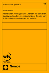 Rechtliche Grundlagen und Grenzen der partiellen audiovisuellen Eigenvermarktung am Beispiel von Fußball-Pressekonferenzen via Web-TV - Thomas Feiler