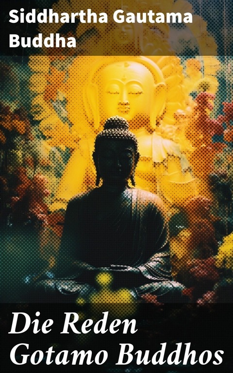 Die Reden Gotamo Buddhos -  Siddhartha Gautama Buddha