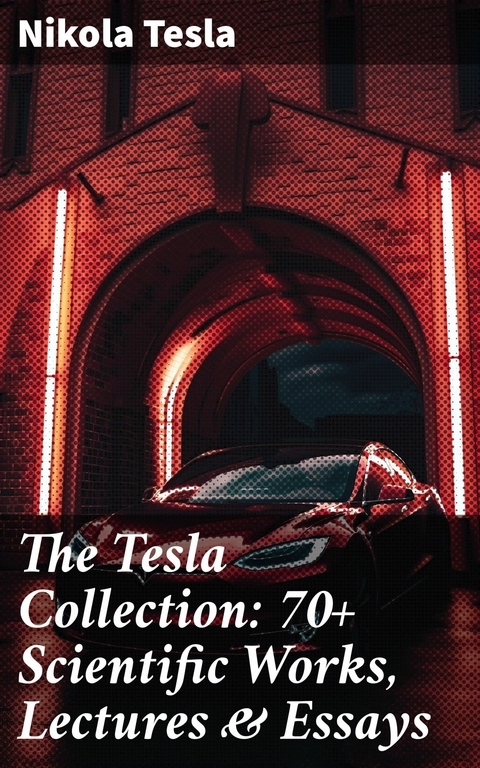 The Tesla Collection: 70+ Scientific Works, Lectures & Essays -  Nikola Tesla