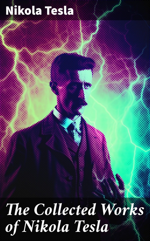 The Collected Works of Nikola Tesla -  Nikola Tesla