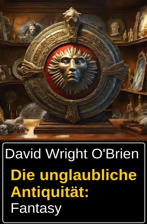 Die unglaubliche Antiquität: Fantasy -  David Wright O'Brien