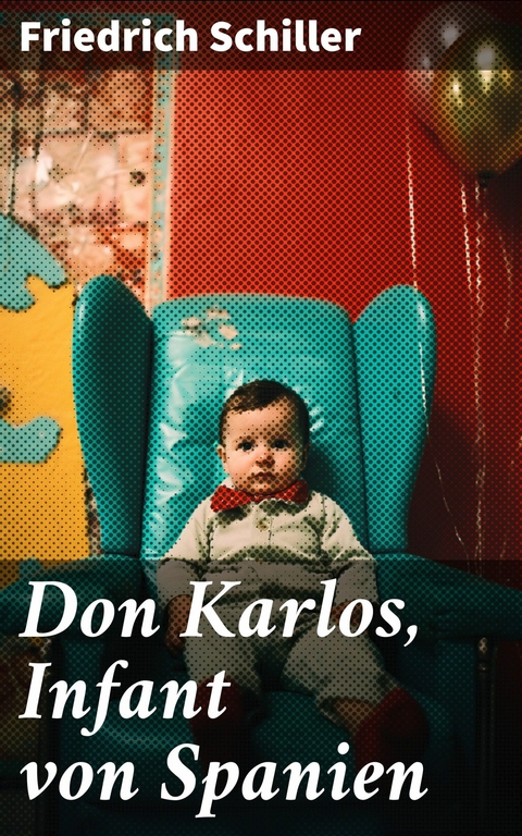 Don Karlos, Infant von Spanien -  Friedrich Schiller