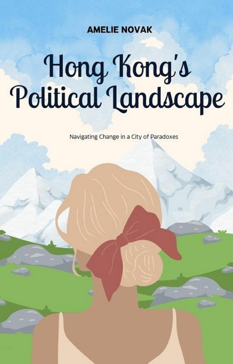 Hong Kong's Political Landscape - Amelie Novak