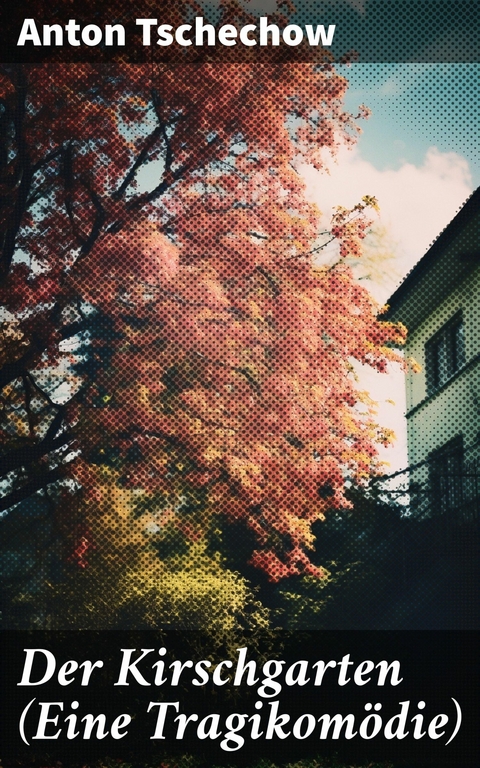 Der Kirschgarten (Eine Tragikomödie) -  Anton Tschechow