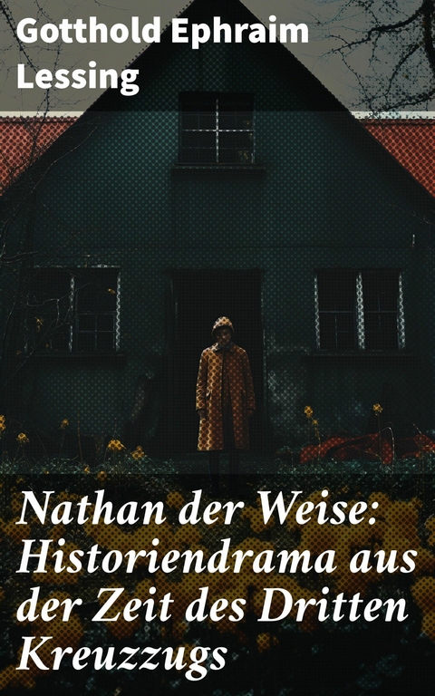 Nathan der Weise: Historiendrama aus der Zeit des Dritten Kreuzzugs -  Gotthold Ephraim Lessing