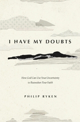 I Have My Doubts - Philip Graham Ryken