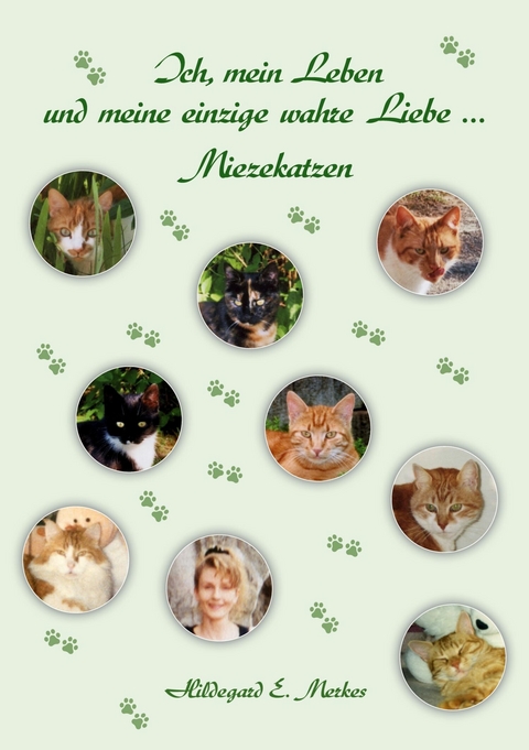 Ich, mein Leben und meine einzige wahre Liebe ... Miezekatzen -  Hildegard E. Merkes